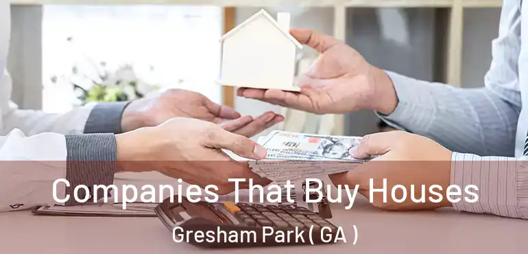  Companies That Buy Houses Gresham Park ( GA )