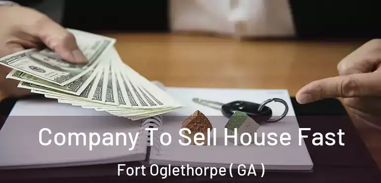  Company To Sell House Fast Fort Oglethorpe ( GA )
