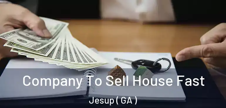  Company To Sell House Fast Jesup ( GA )