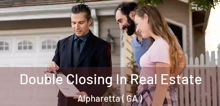  Double Closing In Real Estate Alpharetta ( GA )
