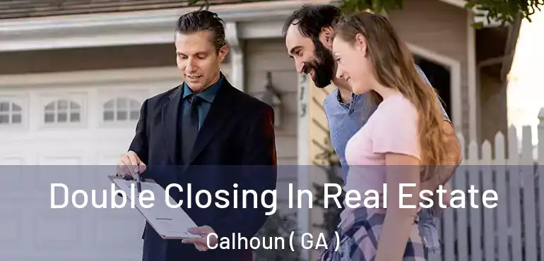  Double Closing In Real Estate Calhoun ( GA )