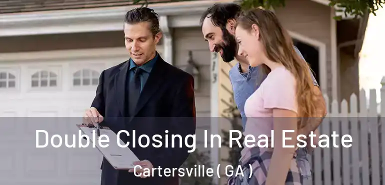  Double Closing In Real Estate Cartersville ( GA )