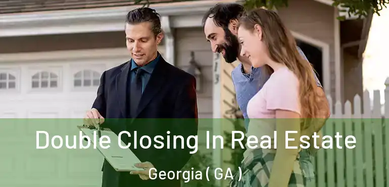  Double Closing In Real Estate Georgia ( GA )