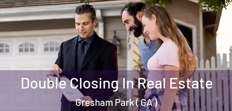  Double Closing In Real Estate Gresham Park ( GA )