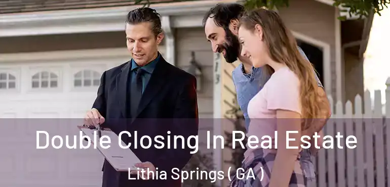  Double Closing In Real Estate Lithia Springs ( GA )