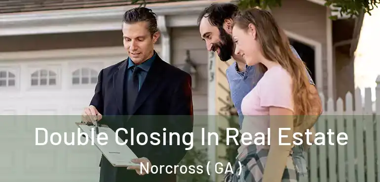  Double Closing In Real Estate Norcross ( GA )