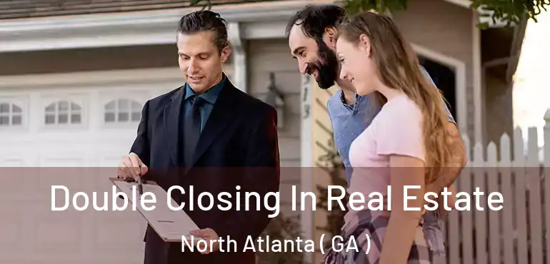  Double Closing In Real Estate North Atlanta ( GA )