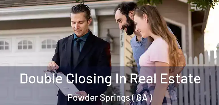  Double Closing In Real Estate Powder Springs ( GA )