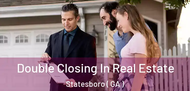  Double Closing In Real Estate Statesboro ( GA )