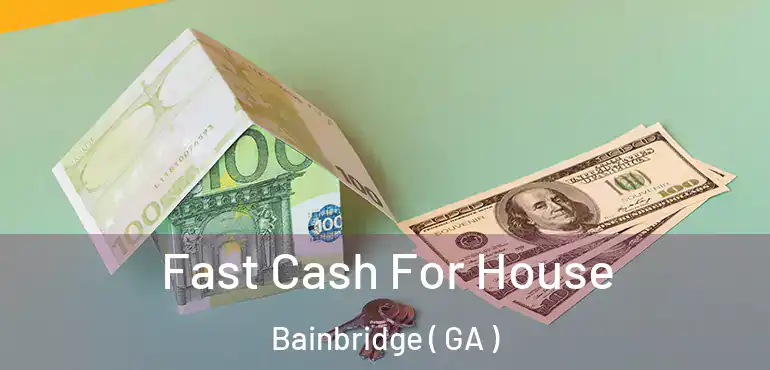  Fast Cash For House Bainbridge ( GA )