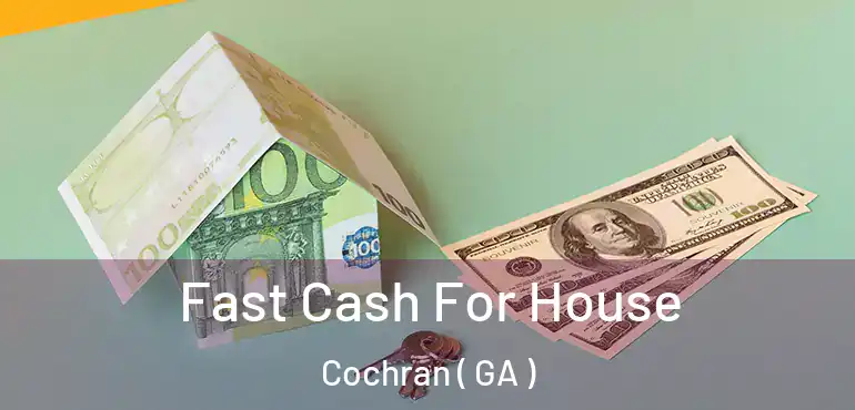  Fast Cash For House Cochran ( GA )