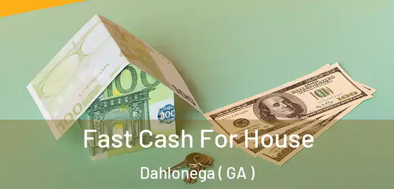  Fast Cash For House Dahlonega ( GA )