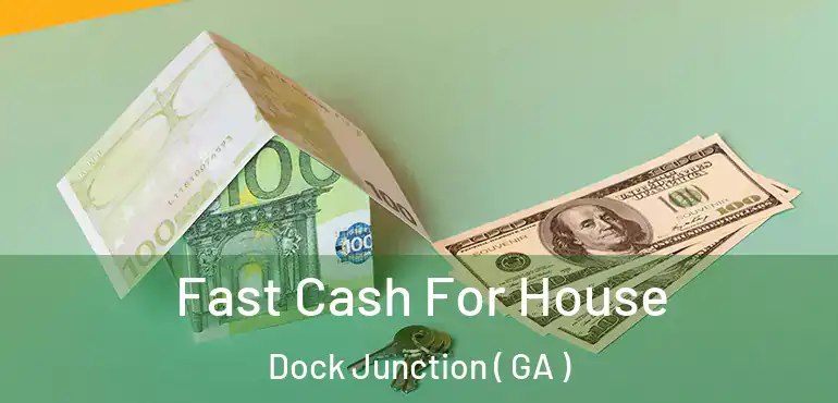  Fast Cash For House Dock Junction ( GA )
