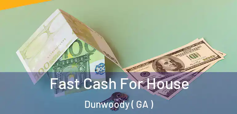  Fast Cash For House Dunwoody ( GA )