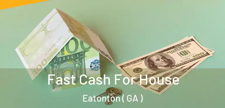  Fast Cash For House Eatonton ( GA )