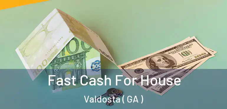  Fast Cash For House Valdosta ( GA )