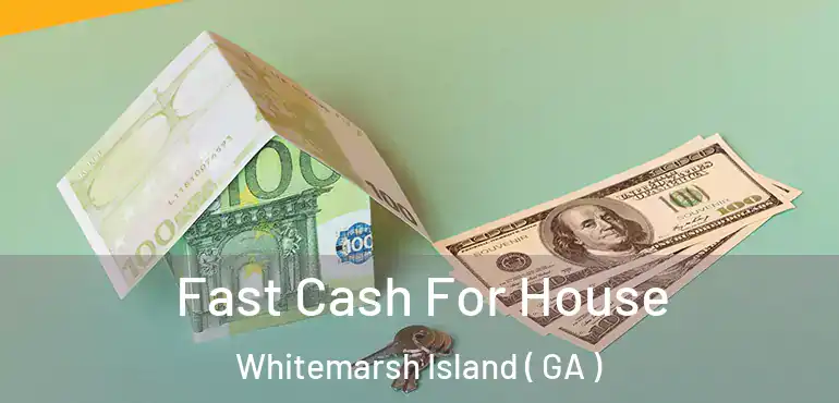  Fast Cash For House Whitemarsh Island ( GA )