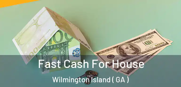  Fast Cash For House Wilmington Island ( GA )