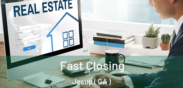  Fast Closing Jesup ( GA )