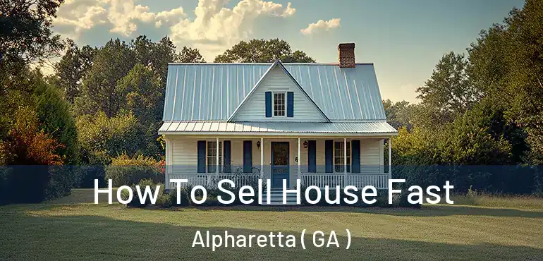  How To Sell House Fast Alpharetta ( GA )