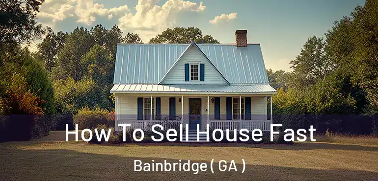  How To Sell House Fast Bainbridge ( GA )