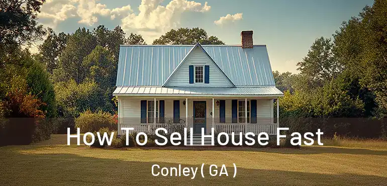  How To Sell House Fast Conley ( GA )