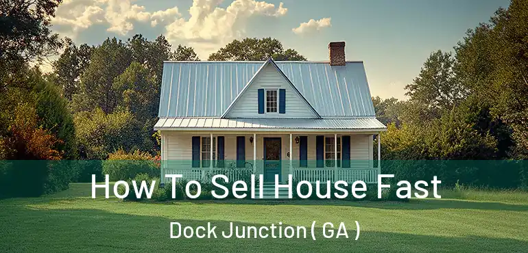  How To Sell House Fast Dock Junction ( GA )