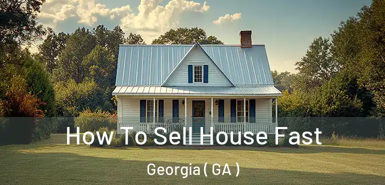  How To Sell House Fast Georgia ( GA )