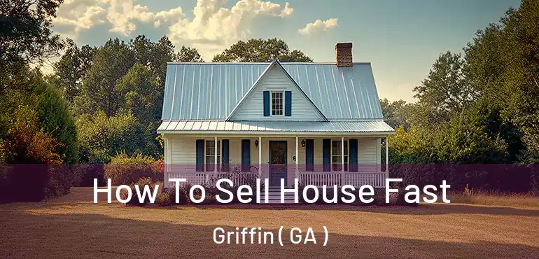  How To Sell House Fast Griffin ( GA )