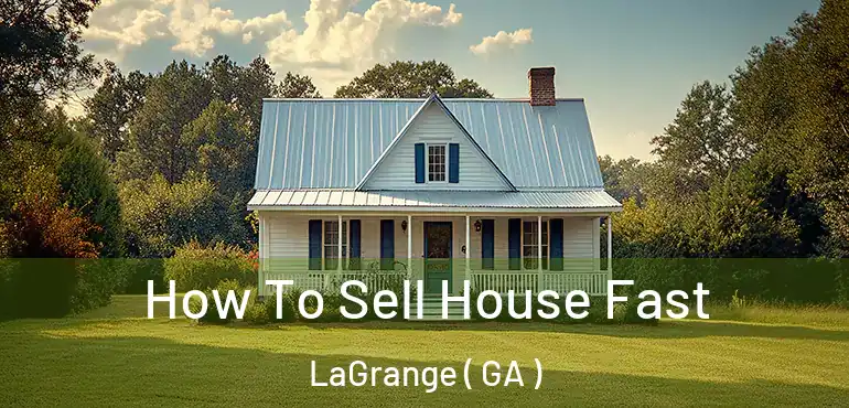  How To Sell House Fast LaGrange ( GA )