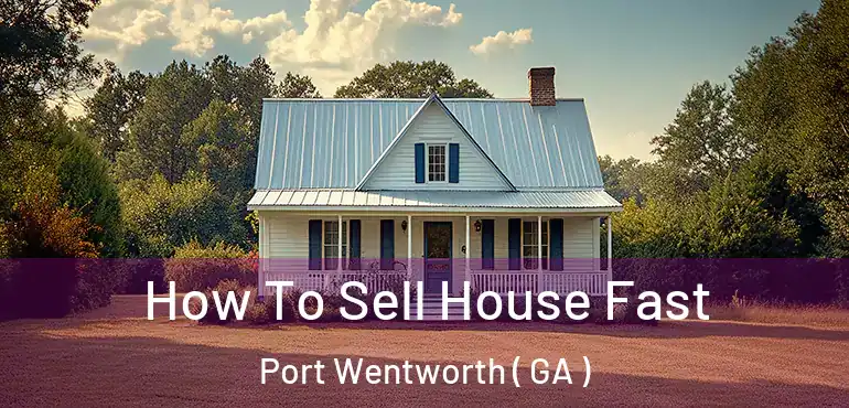  How To Sell House Fast Port Wentworth ( GA )