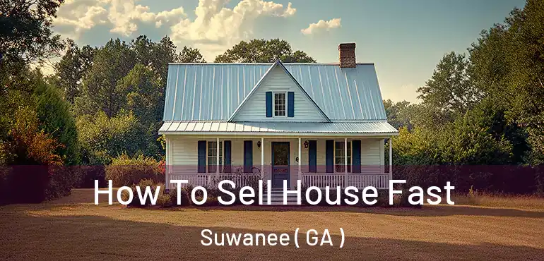  How To Sell House Fast Suwanee ( GA )