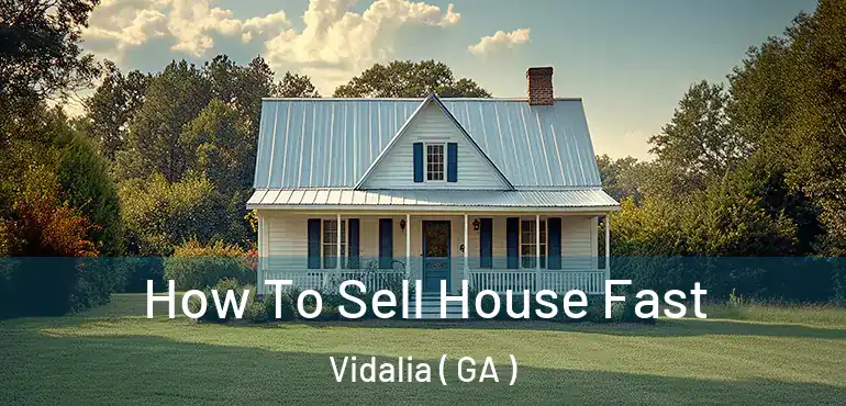  How To Sell House Fast Vidalia ( GA )