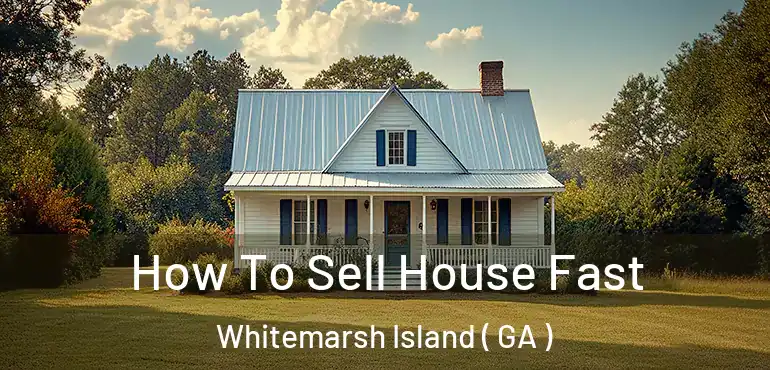  How To Sell House Fast Whitemarsh Island ( GA )