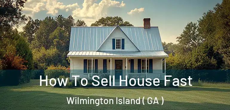  How To Sell House Fast Wilmington Island ( GA )