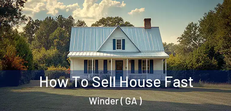  How To Sell House Fast Winder ( GA )