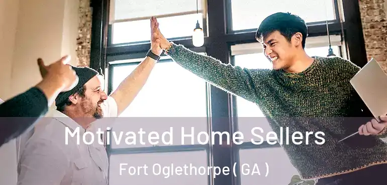  Motivated Home Sellers Fort Oglethorpe ( GA )