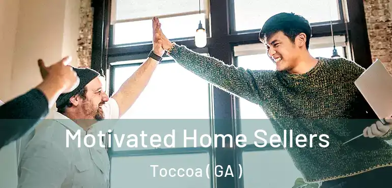  Motivated Home Sellers Toccoa ( GA )