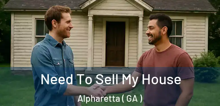  Need To Sell My House Alpharetta ( GA )