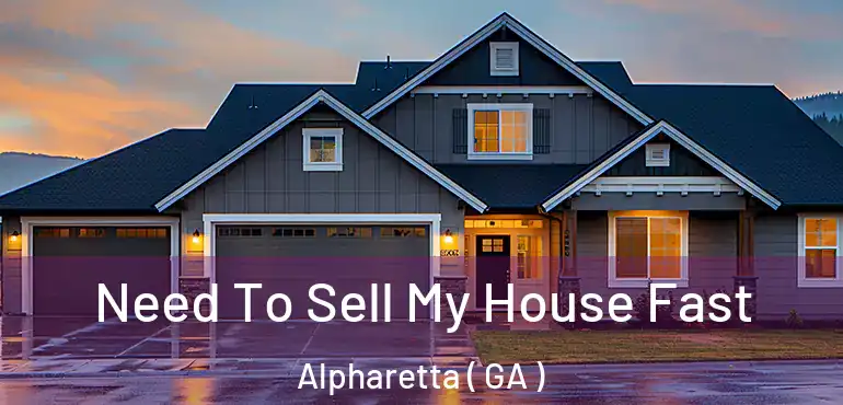  Need To Sell My House Fast Alpharetta ( GA )