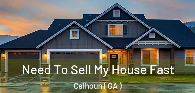  Need To Sell My House Fast Calhoun ( GA )