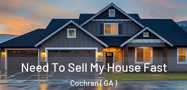  Need To Sell My House Fast Cochran ( GA )