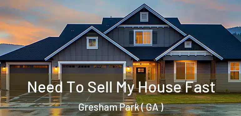  Need To Sell My House Fast Gresham Park ( GA )