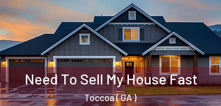  Need To Sell My House Fast Toccoa ( GA )