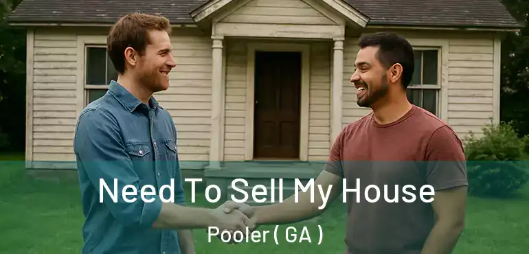  Need To Sell My House Pooler ( GA )