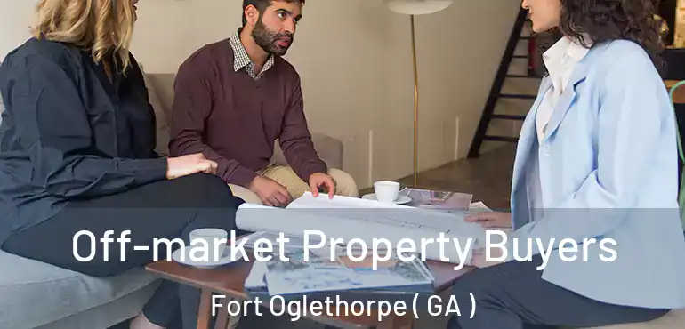  Off-market Property Buyers Fort Oglethorpe ( GA )