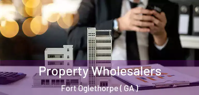  Property Wholesalers Fort Oglethorpe ( GA )