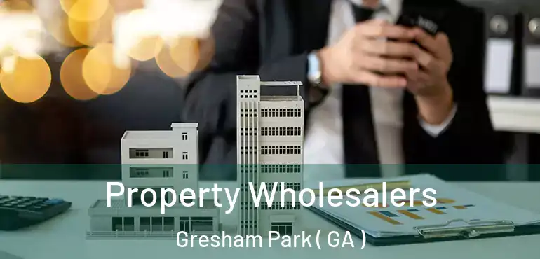  Property Wholesalers Gresham Park ( GA )