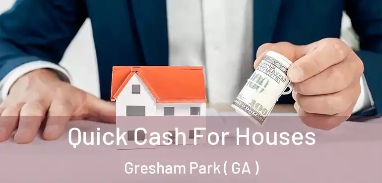  Quick Cash For Houses Gresham Park ( GA )