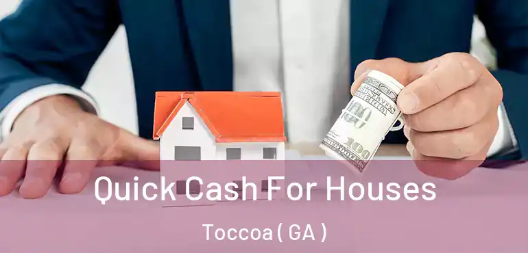  Quick Cash For Houses Toccoa ( GA )